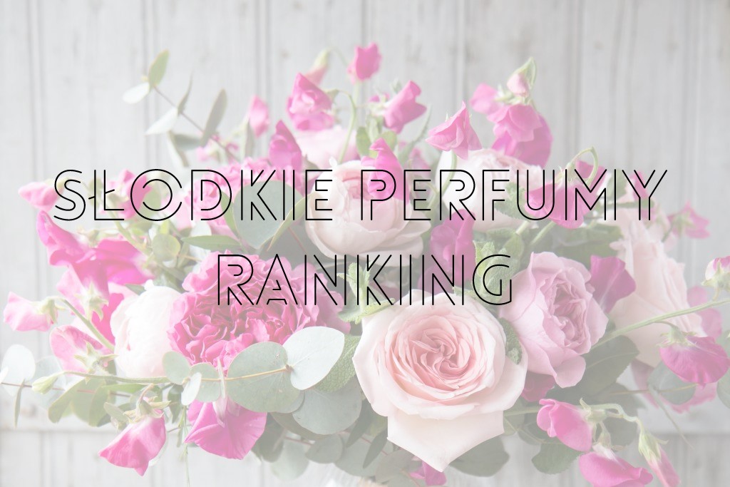 Słodkie perfumy – ranking top 10